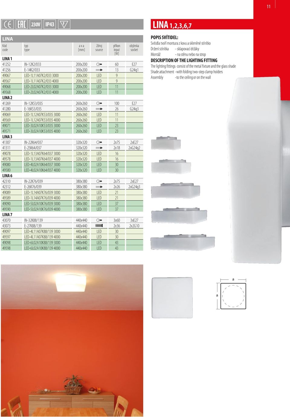 LE 11 49569 LE-1L12A07K53/035 4000 260x260 LE 11 49071 LE-3L02A10K53/035 3000 260x260 LE 23 49571 LE-3L02A10K53/035 4000 260x260 LE 23 LINA 3 41307 IN-22K64/037 320x320 2x75 2xE27 41311 E-25K64/037