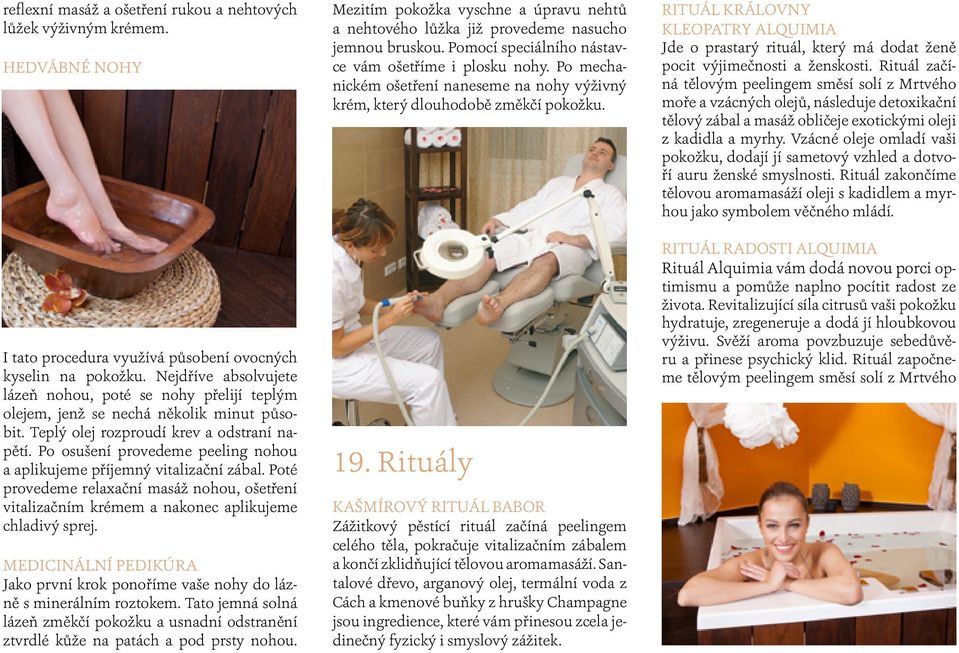 Po osušení provedeme peeling nohou a aplikujeme příjemný vitalizační zábal. Poté provedeme relaxační masáž nohou, ošetření vitalizačním krémem a nakonec aplikujeme chladivý sprej.