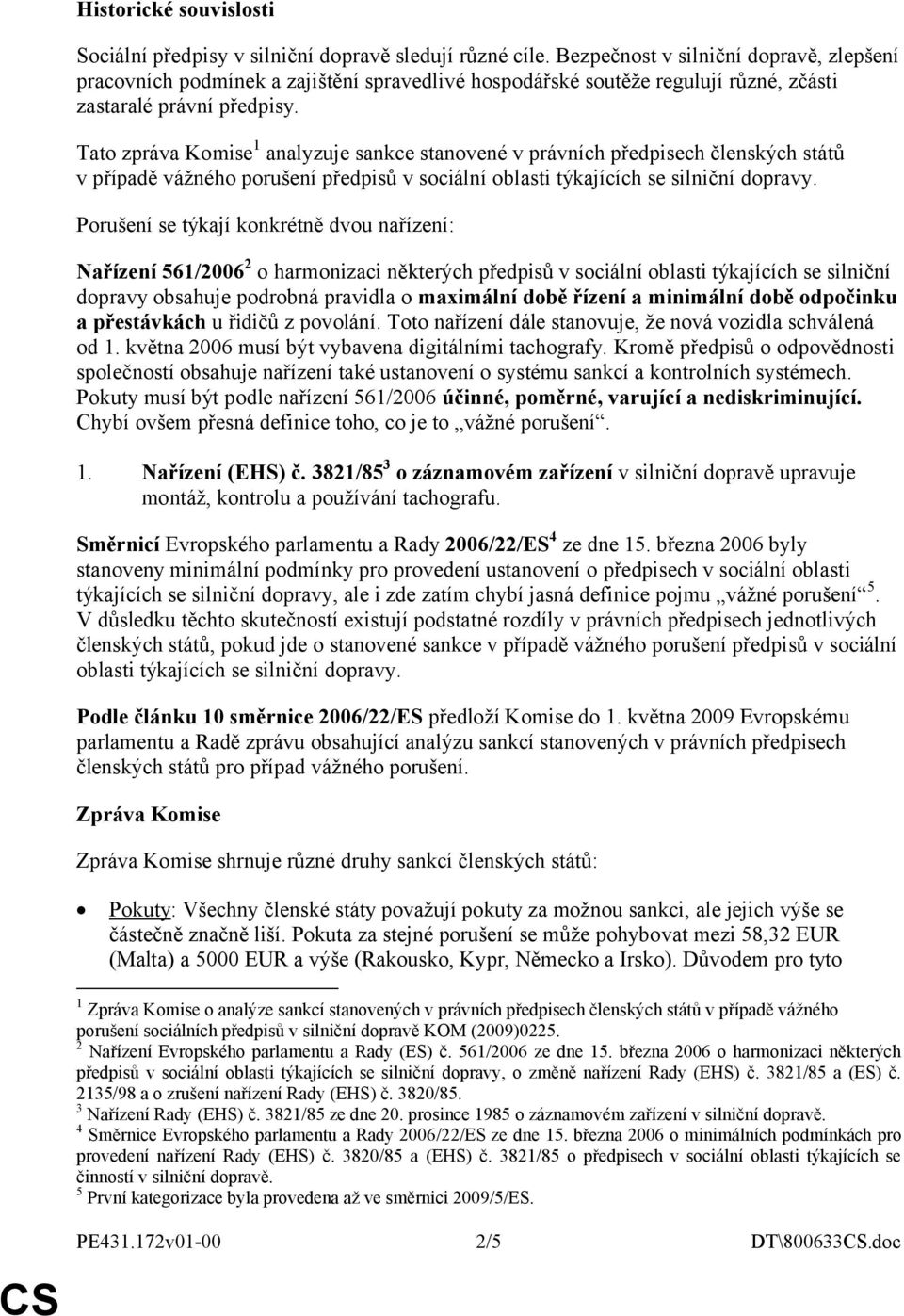 Tato zpráva Komise 1 analyzuje sankce stanovené v právních předpisech členských států v případě vážného porušení předpisů v sociální oblasti týkajících se silniční dopravy.