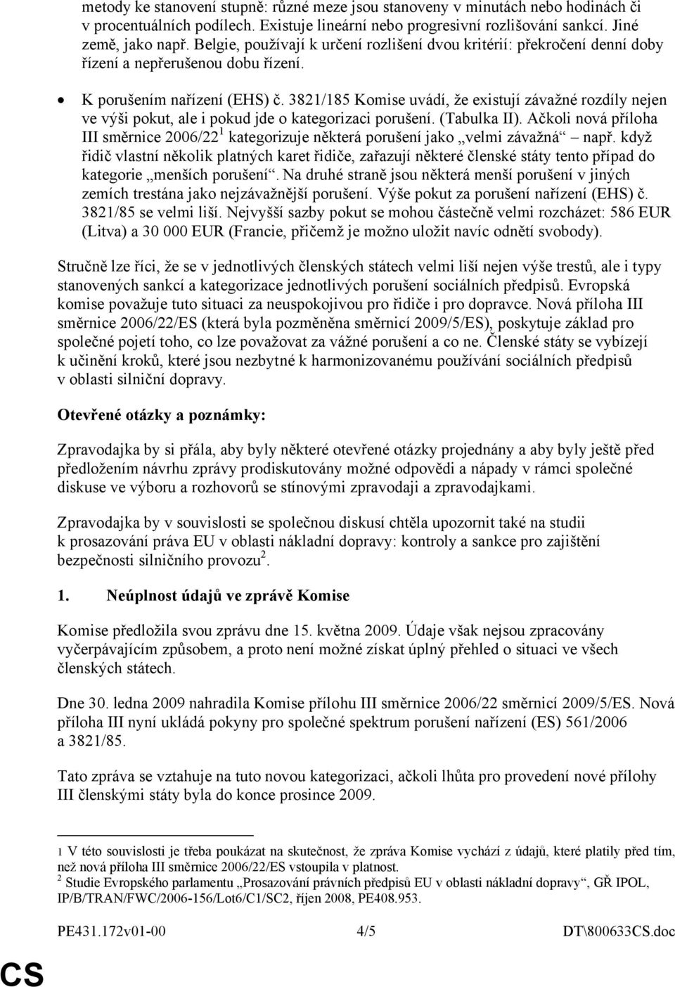 3821/185 Komise uvádí, že existují závažné rozdíly nejen ve výši pokut, ale i pokud jde o kategorizaci porušení. (Tabulka II).