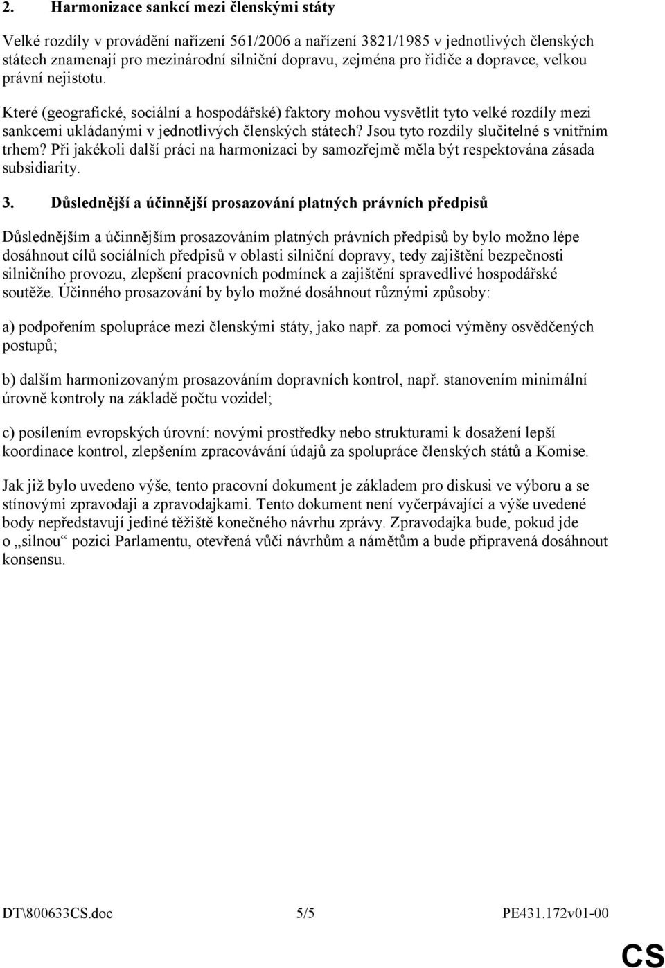 Jsou tyto rozdíly slučitelné s vnitřním trhem? Při jakékoli další práci na harmonizaci by samozřejmě měla být respektována zásada subsidiarity. 3.