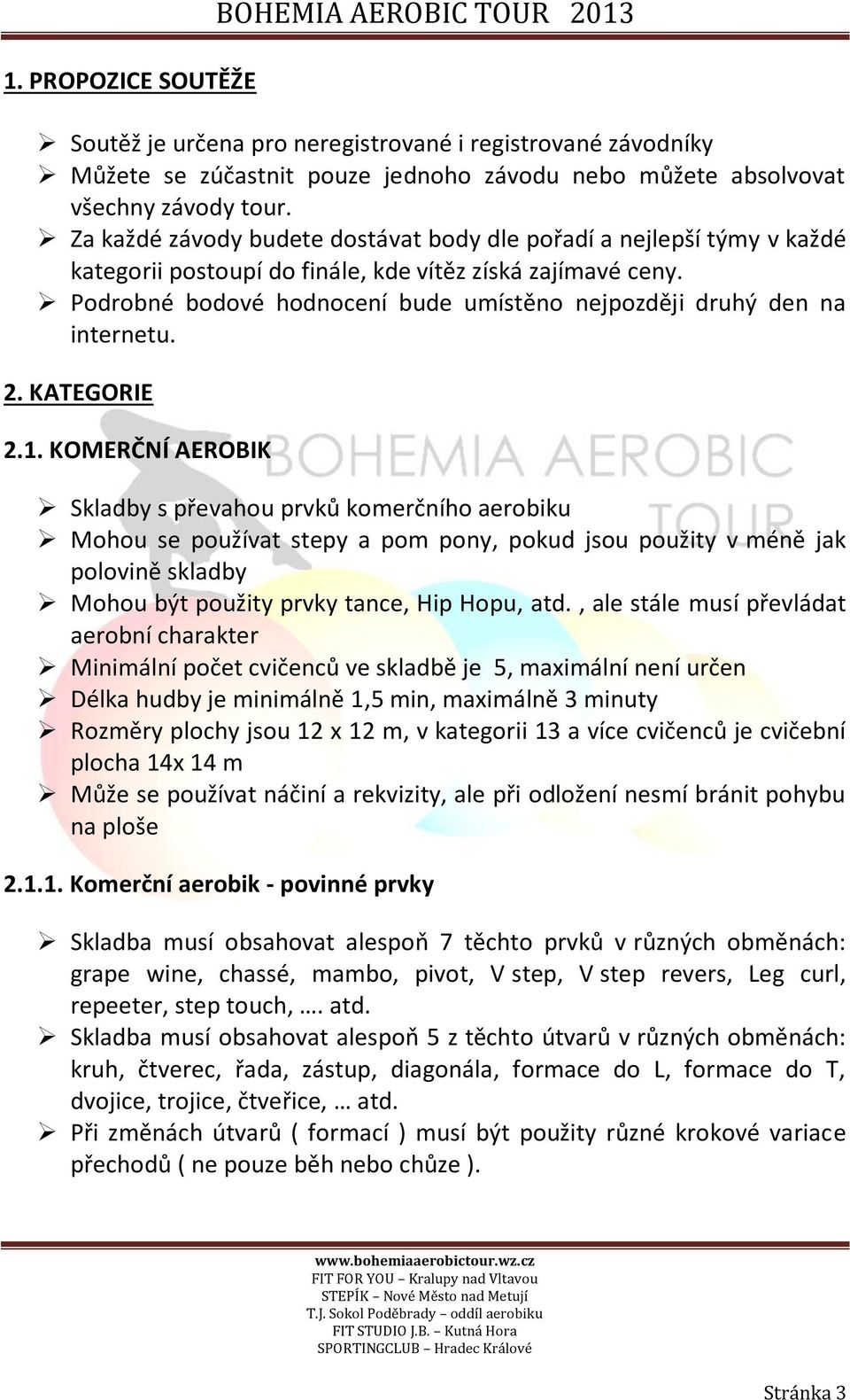 Podrobné bodové hodnocení bude umístěno nejpozději druhý den na internetu. 2. KATEGORIE 2.1.