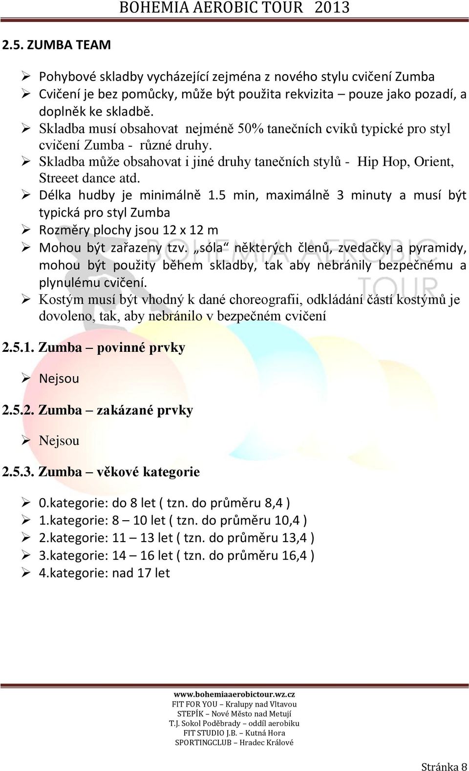 Délka hudby je minimálně 1.5 min, maximálně 3 minuty a musí být typická pro styl Zumba Rozměry plochy jsou 12 x 12 m Mohou být zařazeny tzv.