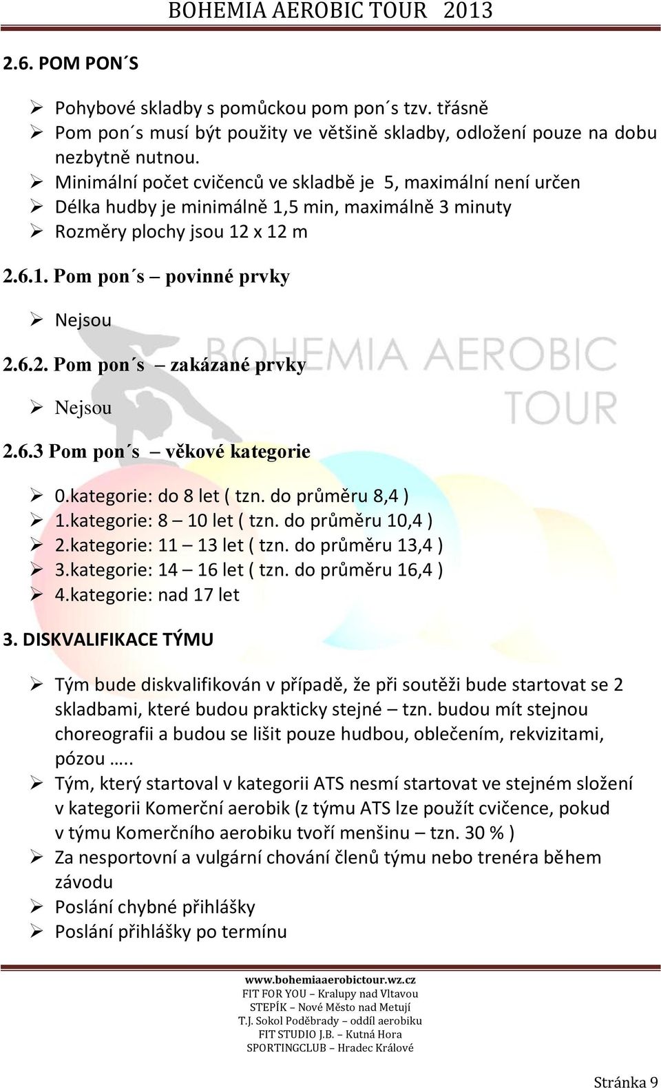 6.3 Pom pon s věkové kategorie 0.kategorie: do 8 let ( tzn. do průměru 8,4 ) 1.kategorie: 8 10 let ( tzn. do průměru 10,4 ) 2.kategorie: 11 13 let ( tzn. do průměru 13,4 ) 3.