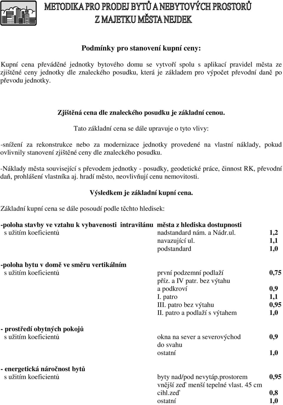 Tato základní cena se dále upravuje o tyto vlivy: -snížení za rekonstrukce nebo za modernizace jednotky provedené na vlastní náklady, pokud ovlivnily stanovení zjištěné ceny dle znaleckého posudku.