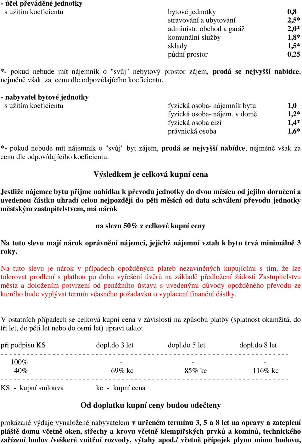 odpovídajícího koeficientu. - nabyvatel bytové jednotky s užitím koeficientů fyzická osoba- nájemník bytu 1,0 fyzická osoba- nájem.