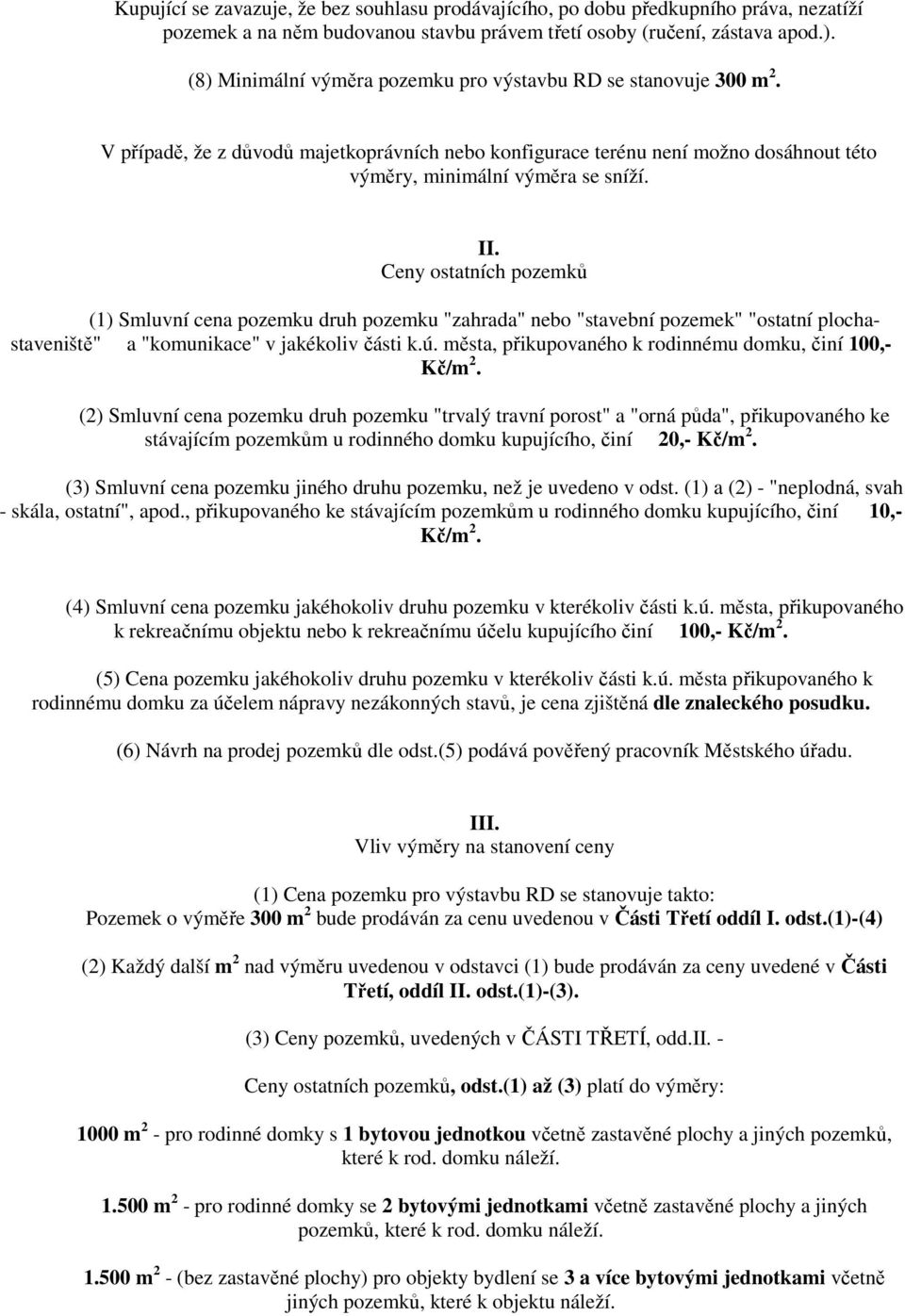 Ceny ostatních pozemků (1) Smluvní cena pozemku druh pozemku "zahrada" nebo "stavební pozemek" "ostatní plochastaveniště" a "komunikace" v jakékoliv části k.ú.