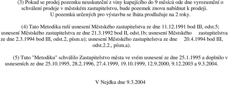 5; usnesení Městského zastupitelstva ze dne 21.3.1992 bod II, odst.1b; usnesení Městského zastupitelstva ze dne 2.3.1994 bod III, odst.2, písm.u); usnesení Městského zastupitelstva ze dne 20.4.1994 bod III, odst.2.2., písm.a).