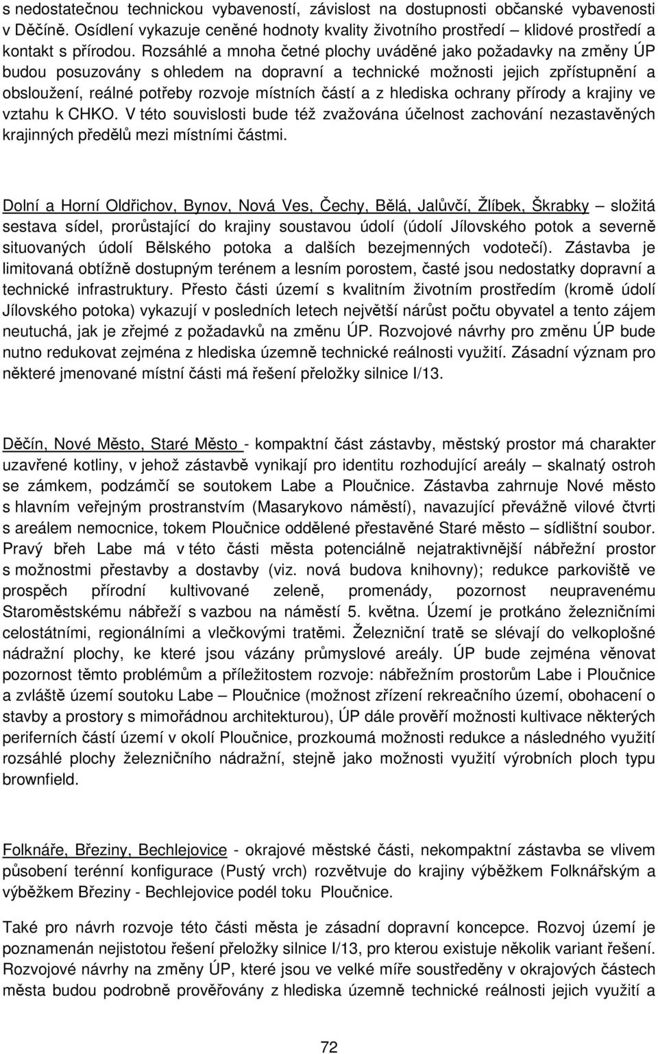 z hlediska ochrany přírody a krajiny ve vztahu k CHKO. V této souvislosti bude též zvažována účelnost zachování nezastavěných krajinných předělů mezi místními částmi.