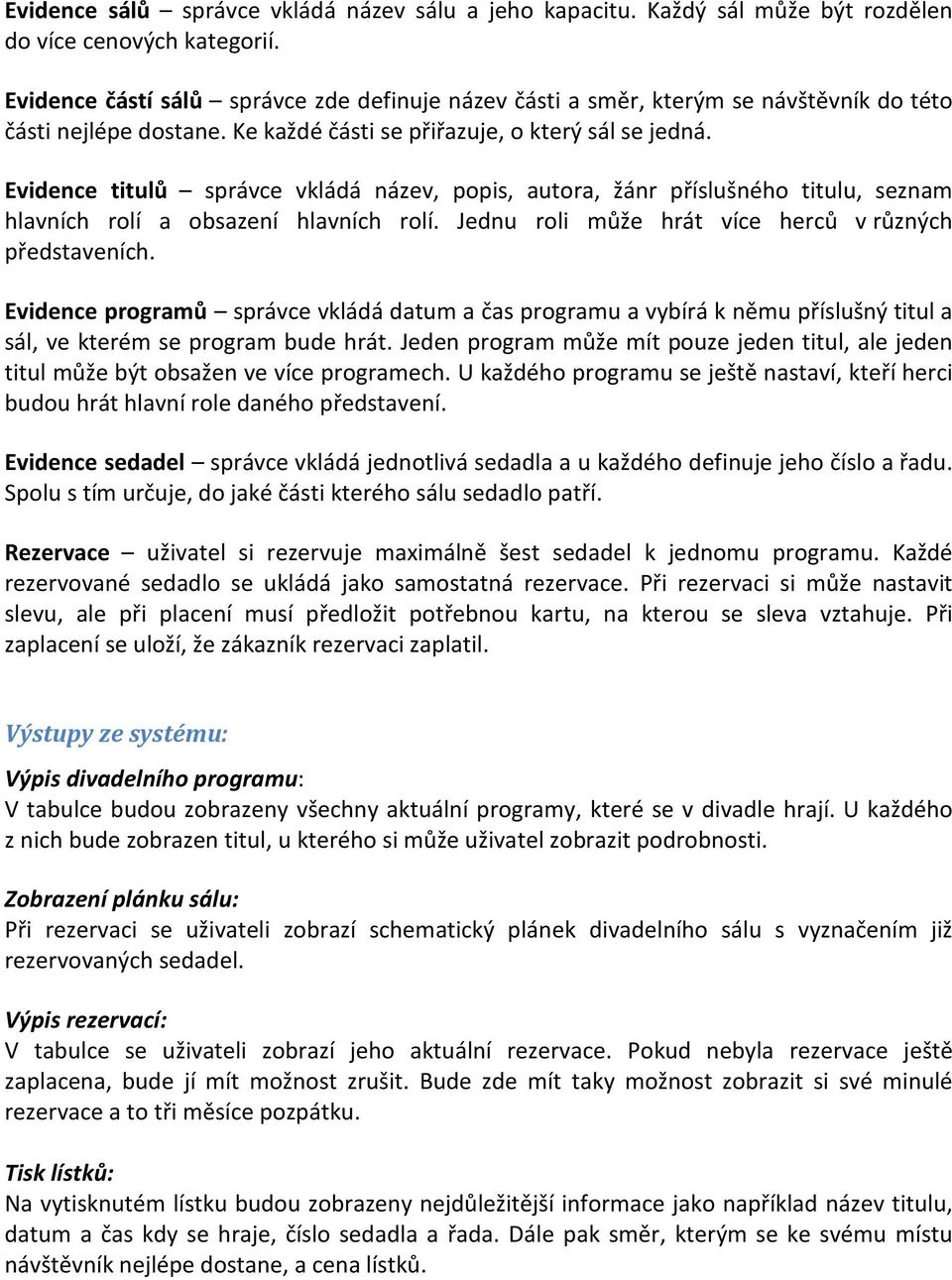 Evidence titulů správce vkládá název, popis, autora, žánr příslušného titulu, seznam hlavních rolí a obsazení hlavních rolí. Jednu roli může hrát více herců v různých představeních.