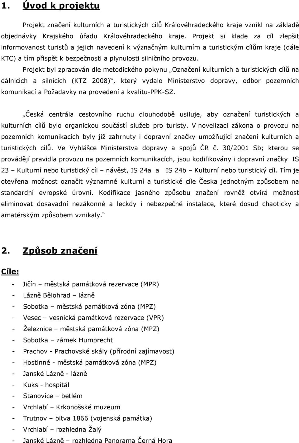 Projekt byl zpracován dle metodického pokynu Označení kulturních a turistických cílů na dálnicích a silnicích (KTZ 2008), který vydalo Ministerstvo dopravy, odbor pozemních komunikací a Požadavky na