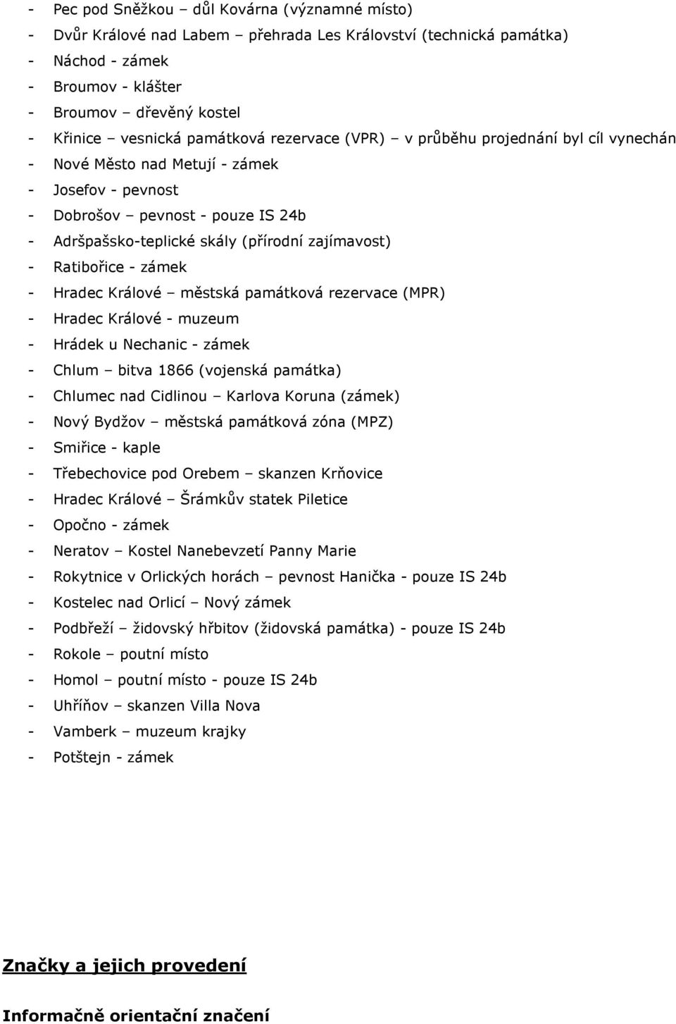 - Ratibořice - zámek - Hradec Králové městská památková rezervace (MPR) - Hradec Králové - muzeum - Hrádek u Nechanic - zámek - Chlum bitva 1866 (vojenská památka) - Chlumec nad Cidlinou Karlova