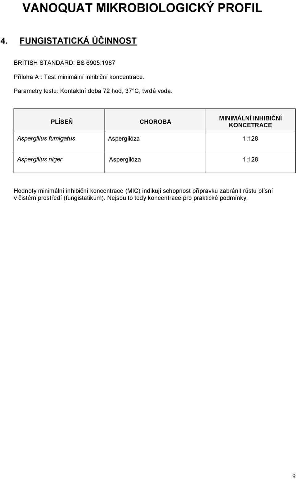 PLÍSEŇ CHOROBA MINIMÁLNÍ INHIBIČNÍ KONCETRACE Aspergillus fumigatus Aspergilóza 1:128 Aspergillus niger Aspergilóza