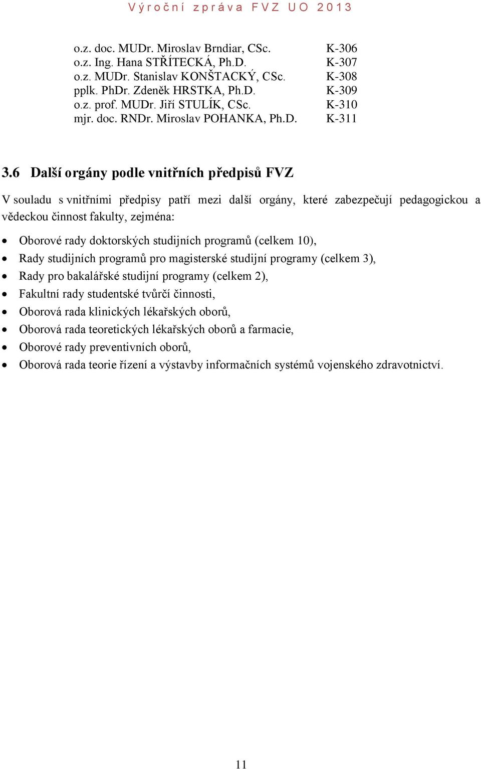 6 Další orgány podle vnitřních předpisů FVZ V souladu s vnitřními předpisy patří mezi další orgány, které zabezpečují pedagogickou a vědeckou činnost fakulty, zejména: Oborové rady doktorských