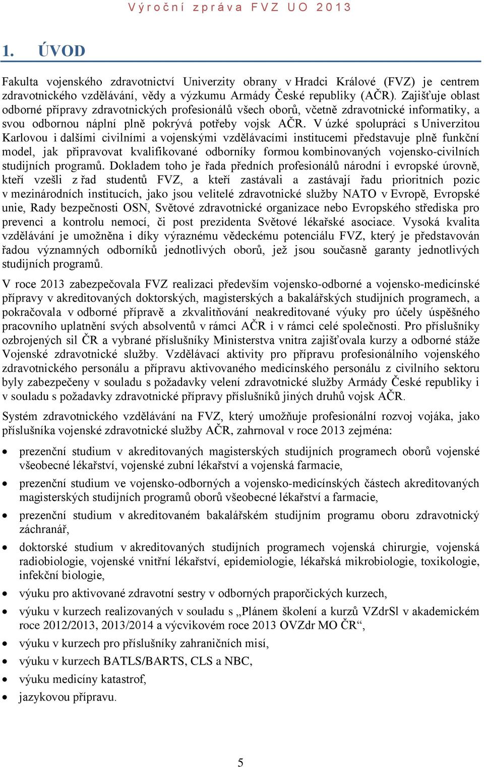 V úzké spolupráci s Univerzitou Karlovou i dalšími civilními a vojenskými vzdělávacími institucemi představuje plně funkční model, jak připravovat kvalifikované odborníky formou kombinovaných