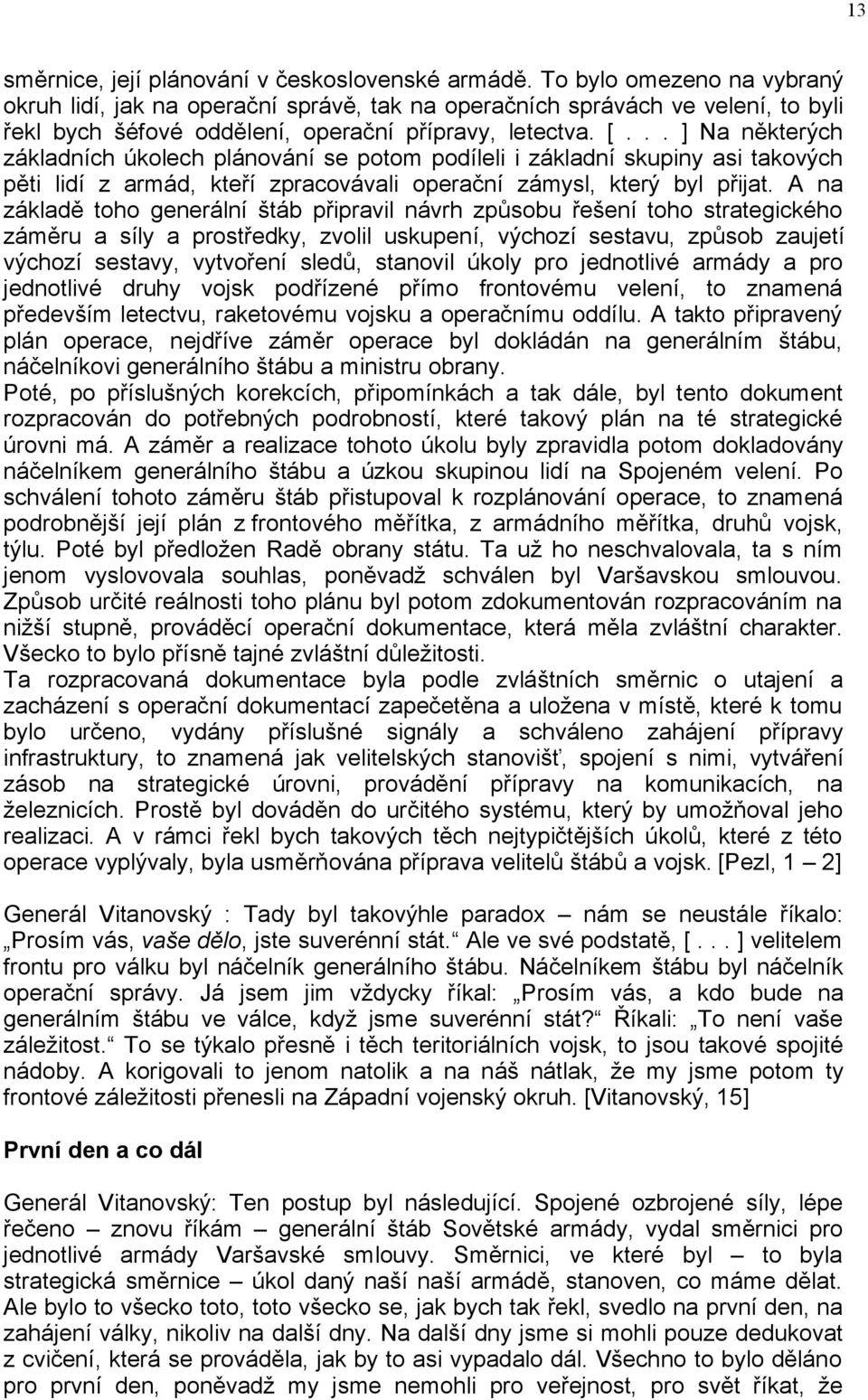 .. ] Na některých základních úkolech plánování se potom podíleli i základní skupiny asi takových pěti lidí z armád, kteří zpracovávali operační zámysl, který byl přijat.