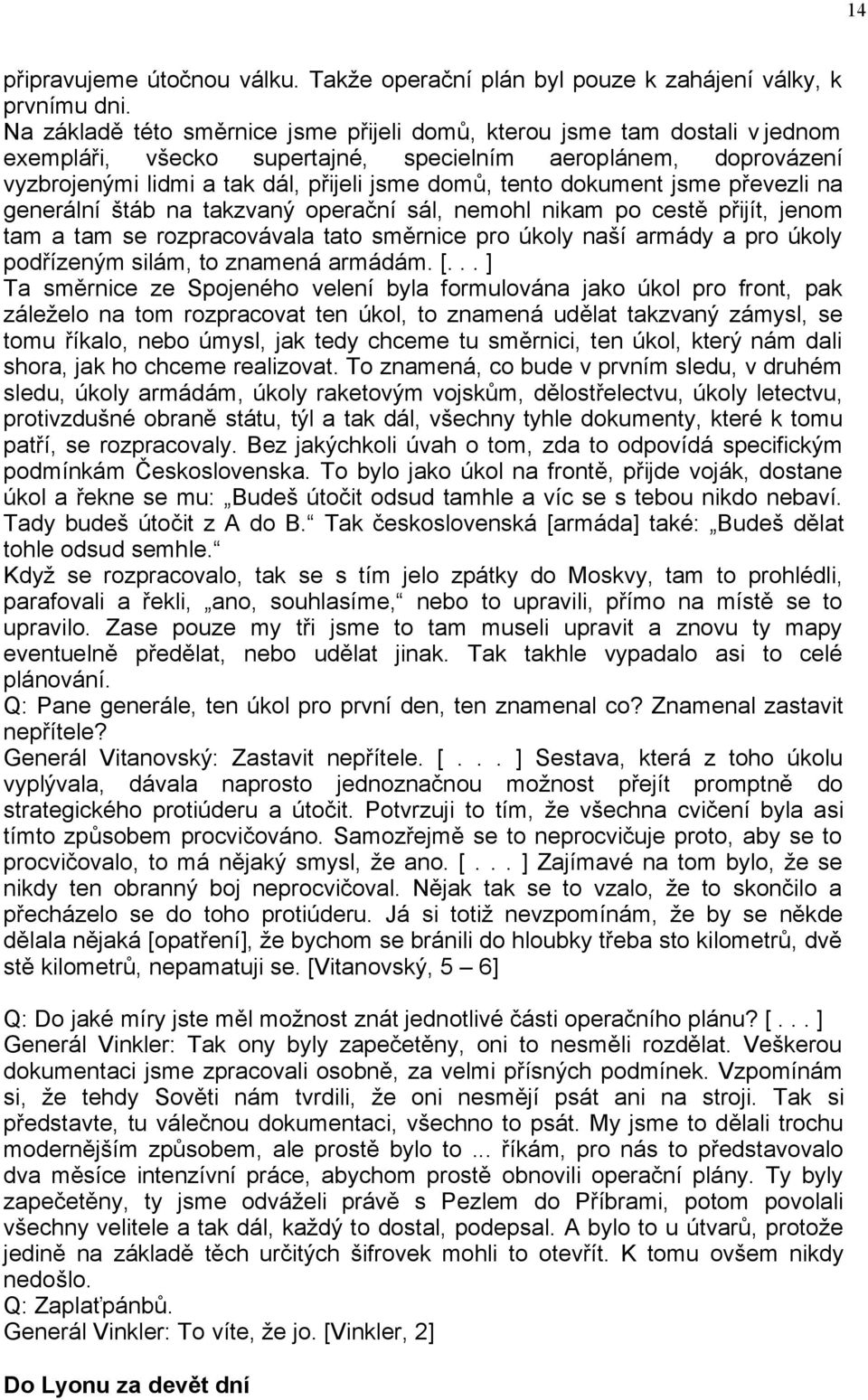 dokument jsme převezli na generální štáb na takzvaný operační sál, nemohl nikam po cestě přijít, jenom tam a tam se rozpracovávala tato směrnice pro úkoly naší armády a pro úkoly podřízeným silám, to