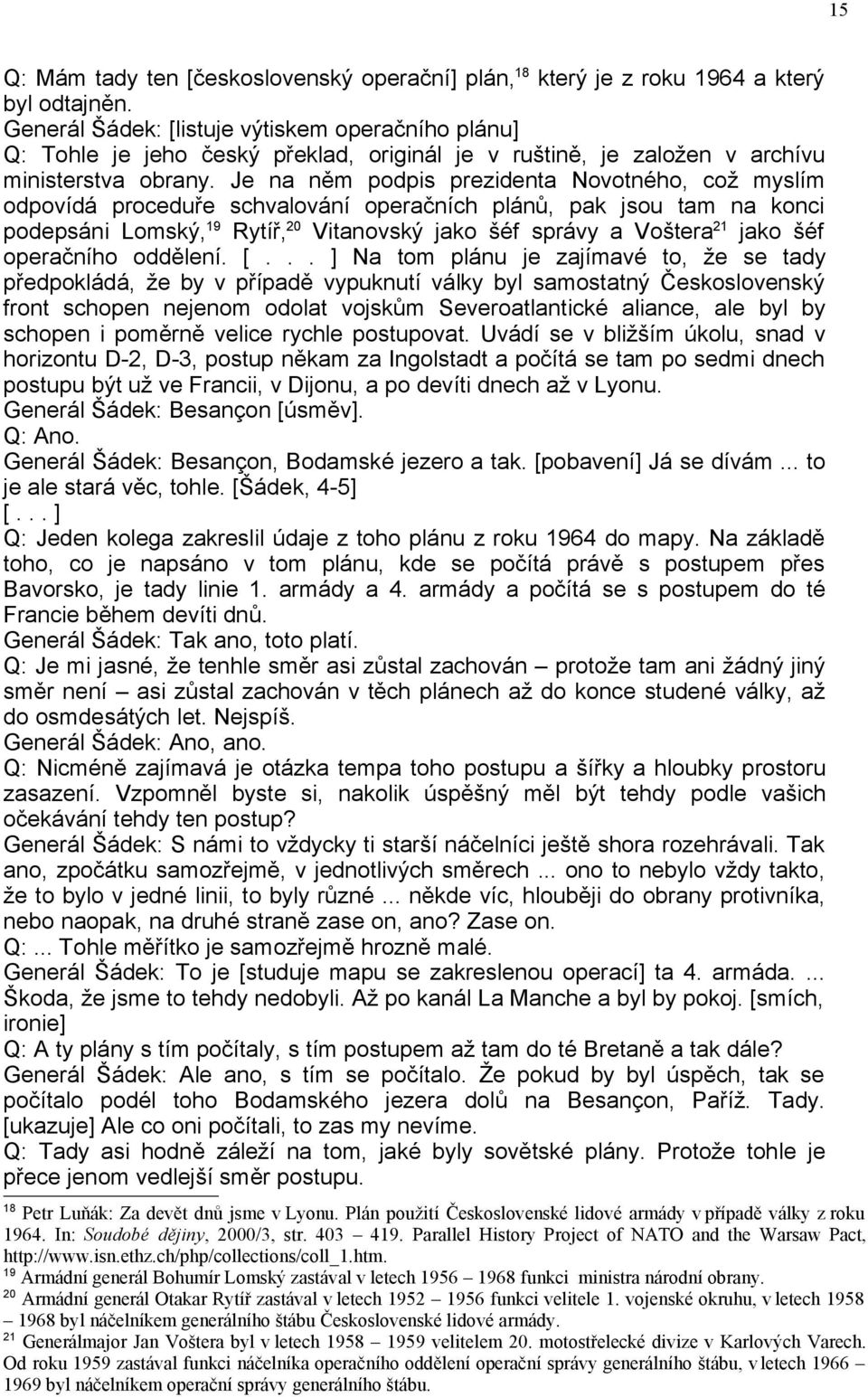 Je na něm podpis prezidenta Novotného, což myslím odpovídá proceduře schvalování operačních plánů, pak jsou tam na konci podepsáni Lomský, 19 Rytíř, 20 Vitanovský jako šéf správy a Voštera 21 jako