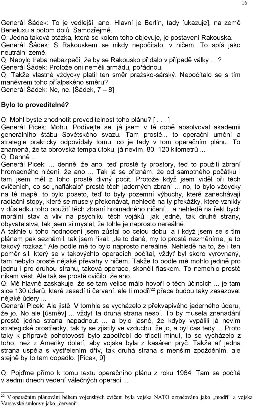 ..? Generál Šádek: Protože oni neměli armádu, pořádnou. Q: Takže vlastně vždycky platil ten směr pražsko-sárský. Nepočítalo se s tím manévrem toho příalpského směru? Generál Šádek: Ne, ne.