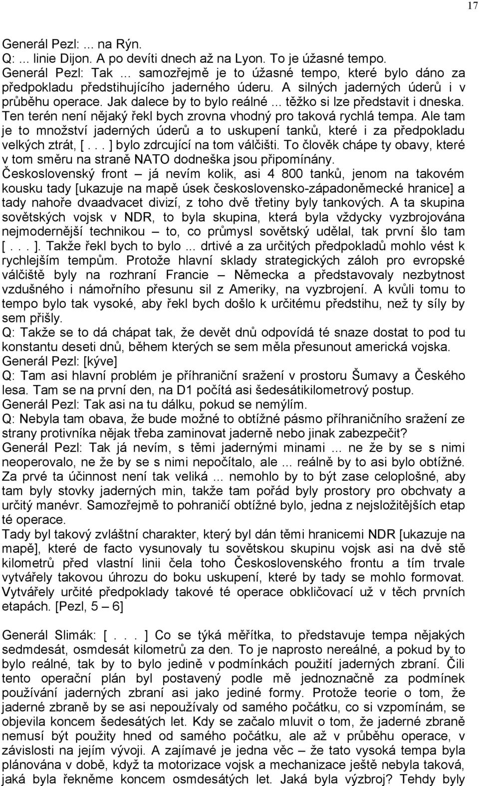 .. těžko si lze představit i dneska. Ten terén není nějaký řekl bych zrovna vhodný pro taková rychlá tempa.