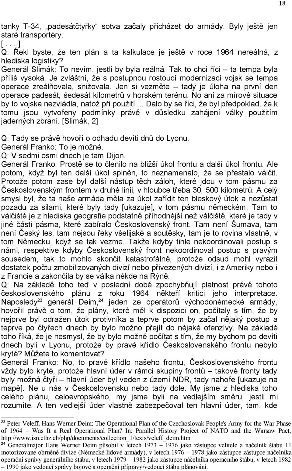 Jen si vezměte tady je úloha na první den operace padesát, šedesát kilometrů v horském terénu. No ani za mírové situace by to vojska nezvládla, natož při použití.