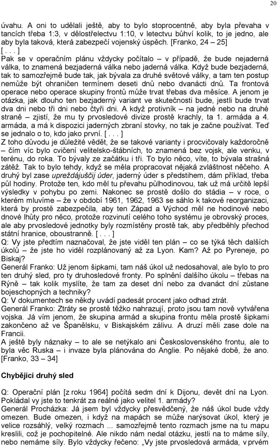 úspěch. [Franko, 24 25] [... ] Pak se v operačním plánu vždycky počítalo v případě, že bude nejaderná válka, to znamená bezjaderná válka nebo jaderná válka.