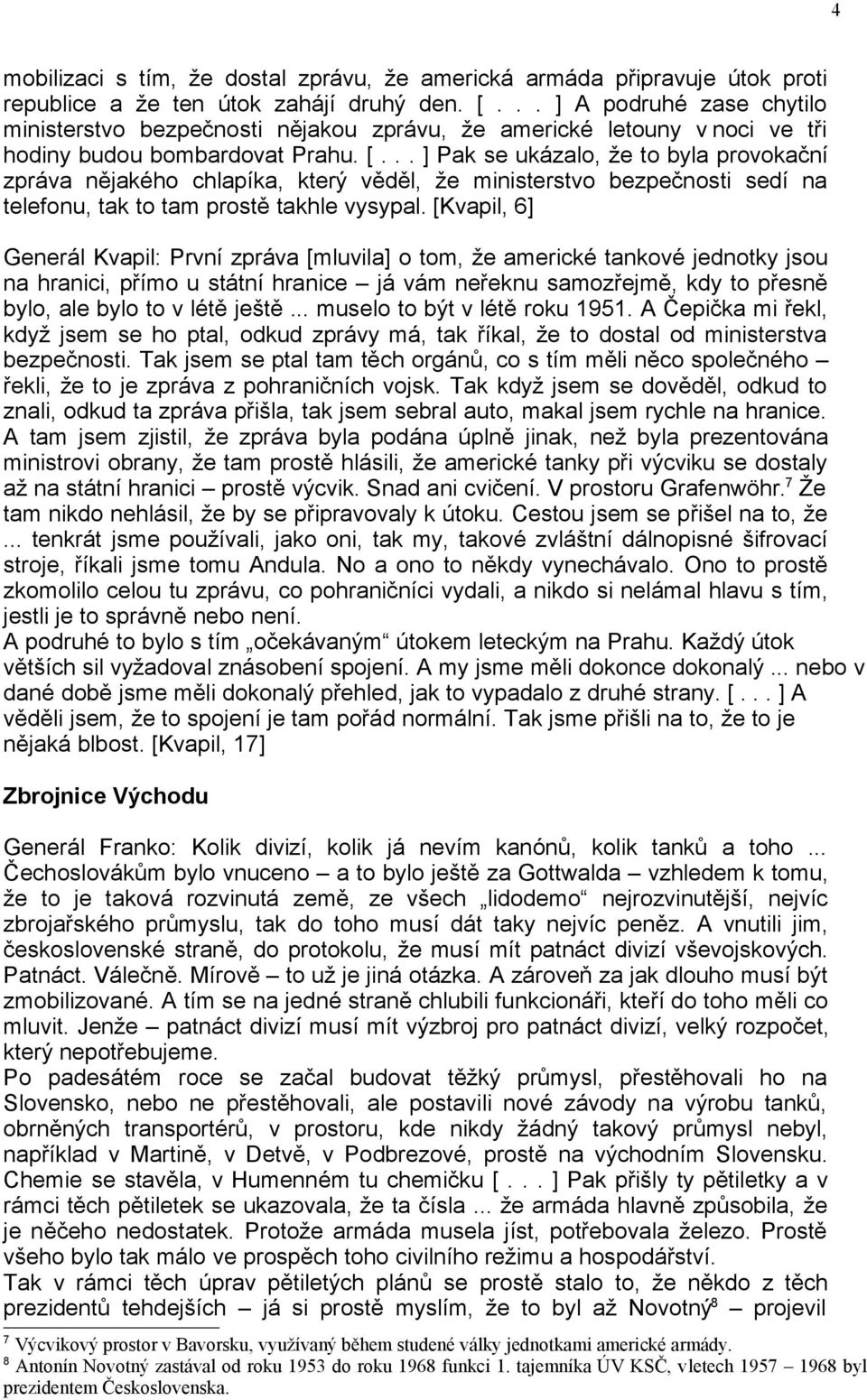 .. ] Pak se ukázalo, že to byla provokační zpráva nějakého chlapíka, který věděl, že ministerstvo bezpečnosti sedí na telefonu, tak to tam prostě takhle vysypal.