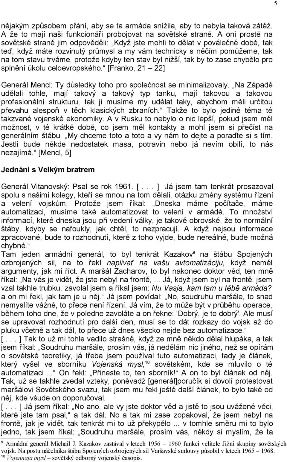 kdyby ten stav byl nižší, tak by to zase chybělo pro splnění úkolu celoevropského. [Franko, 21 22] Generál Mencl: Ty důsledky toho pro společnost se minimalizovaly.