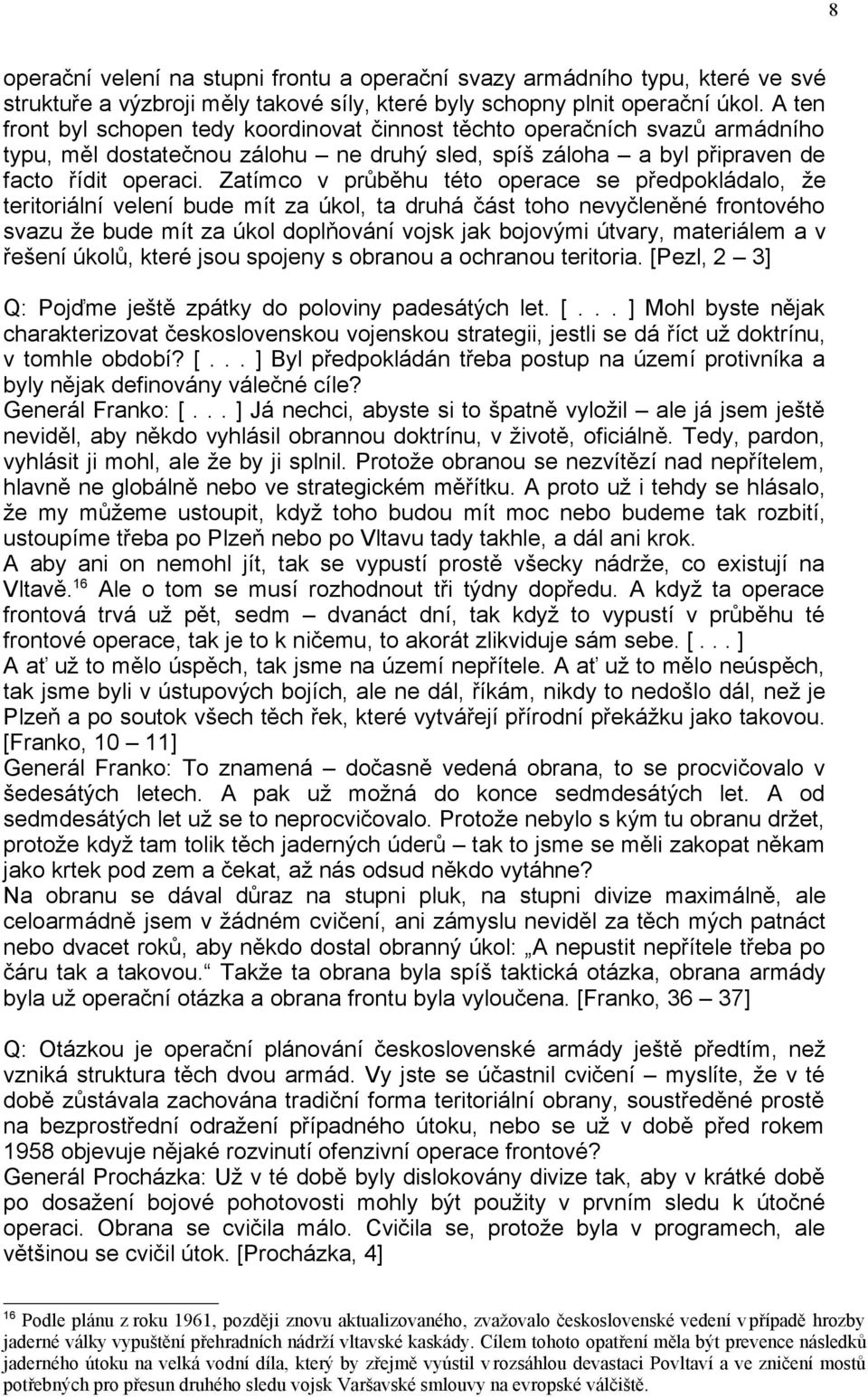 Zatímco v průběhu této operace se předpokládalo, že teritoriální velení bude mít za úkol, ta druhá část toho nevyčleněné frontového svazu že bude mít za úkol doplňování vojsk jak bojovými útvary,