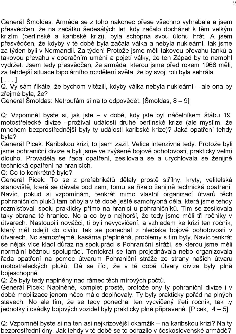 Protože jsme měli takovou převahu tanků a takovou převahu v operačním umění a pojetí války, že ten Západ by to nemohl vydržet.