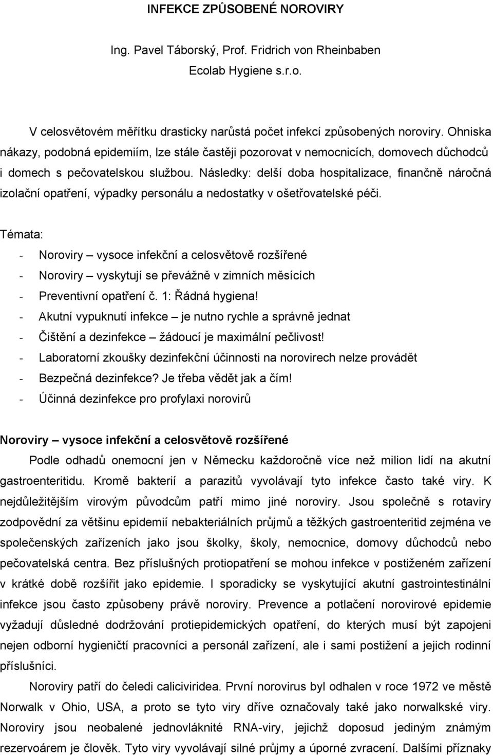 Následky: delší doba hospitalizace, finančně náročná izolační opatření, výpadky personálu a nedostatky v ošetřovatelské péči.