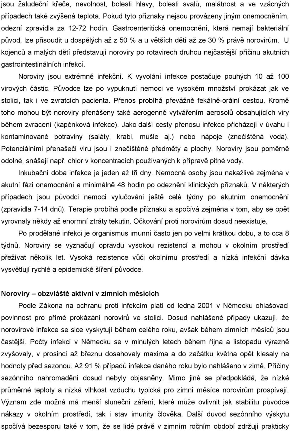 Gastroenteritická onemocnění, která nemají bakteriální původ, lze přisoudit u dospělých až z 50 % a u větších dětí až ze 30 % právě norovirům.