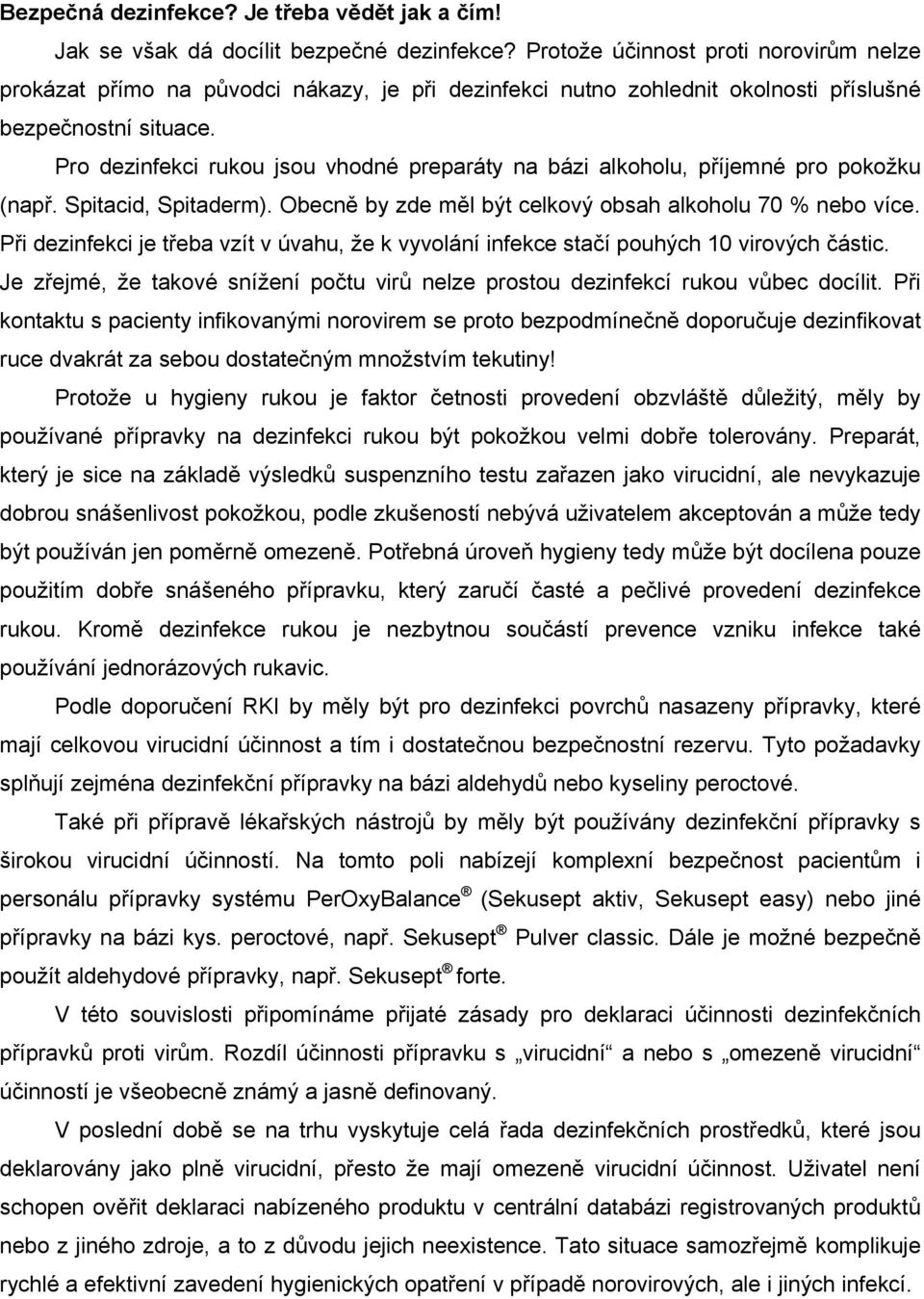 Pro dezinfekci rukou jsou vhodné preparáty na bázi alkoholu, příjemné pro pokožku (např. Spitacid, Spitaderm). Obecně by zde měl být celkový obsah alkoholu 70 % nebo více.