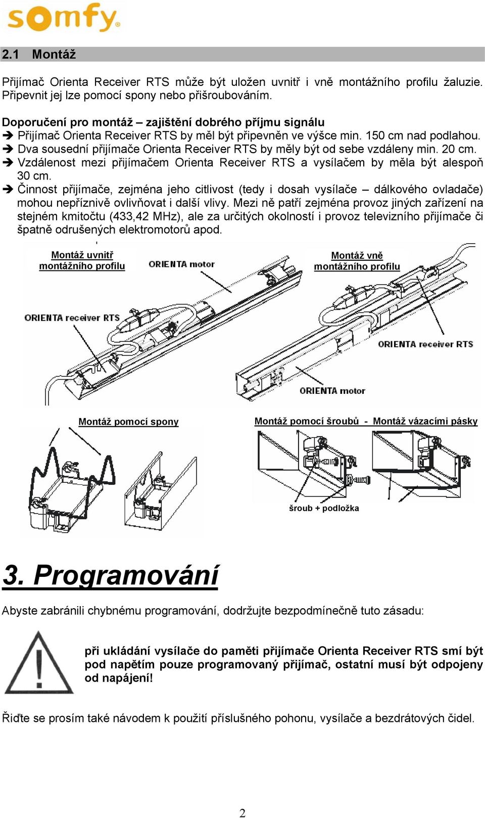 Dva sousední přijímače Orienta Receiver RTS by měly být od sebe vzdáleny min. 20 cm. Vzdálenost mezi přijímačem Orienta Receiver RTS a vysílačem by měla být alespoň 30 cm.