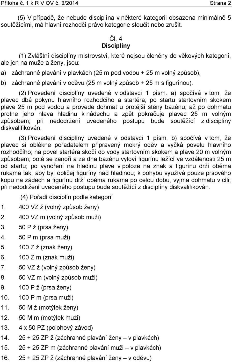 záchranné plavání v oděvu (25 m volný způsob + 25 m s figurínou). (2) Provedení disciplíny uvedené v odstavci 1 písm.