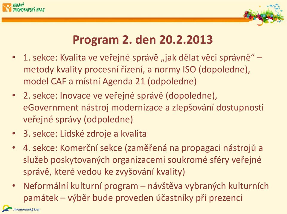 2. sekce: Inovace ve veřejné správě (dopoledne), egovernment nástroj modernizace a zlepšování dostupnosti veřejné správy (odpoledne) 3.