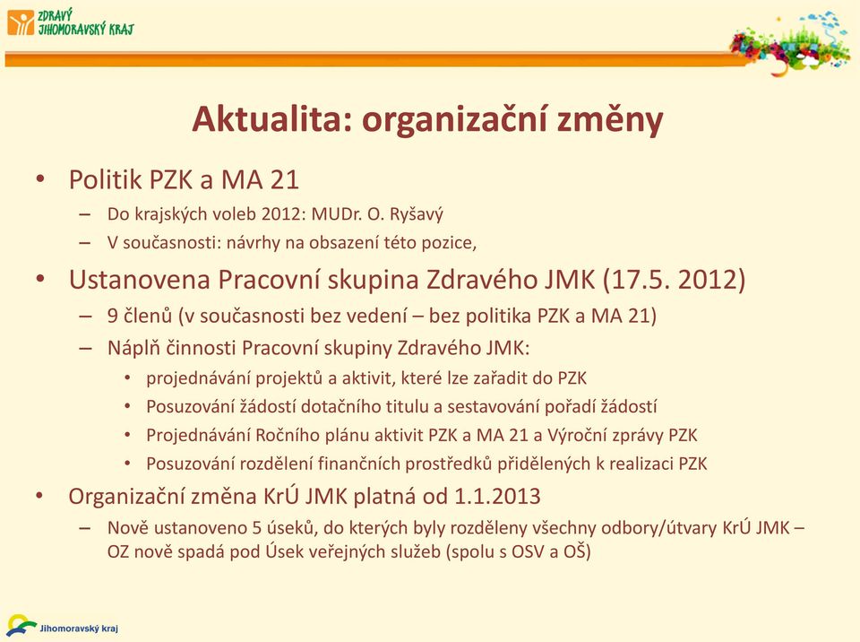 žádostí dotačního titulu a sestavování pořadí žádostí Projednávání Ročního plánu aktivit PZK a MA 21 a Výroční zprávy PZK Posuzování rozdělení finančních prostředků přidělených k