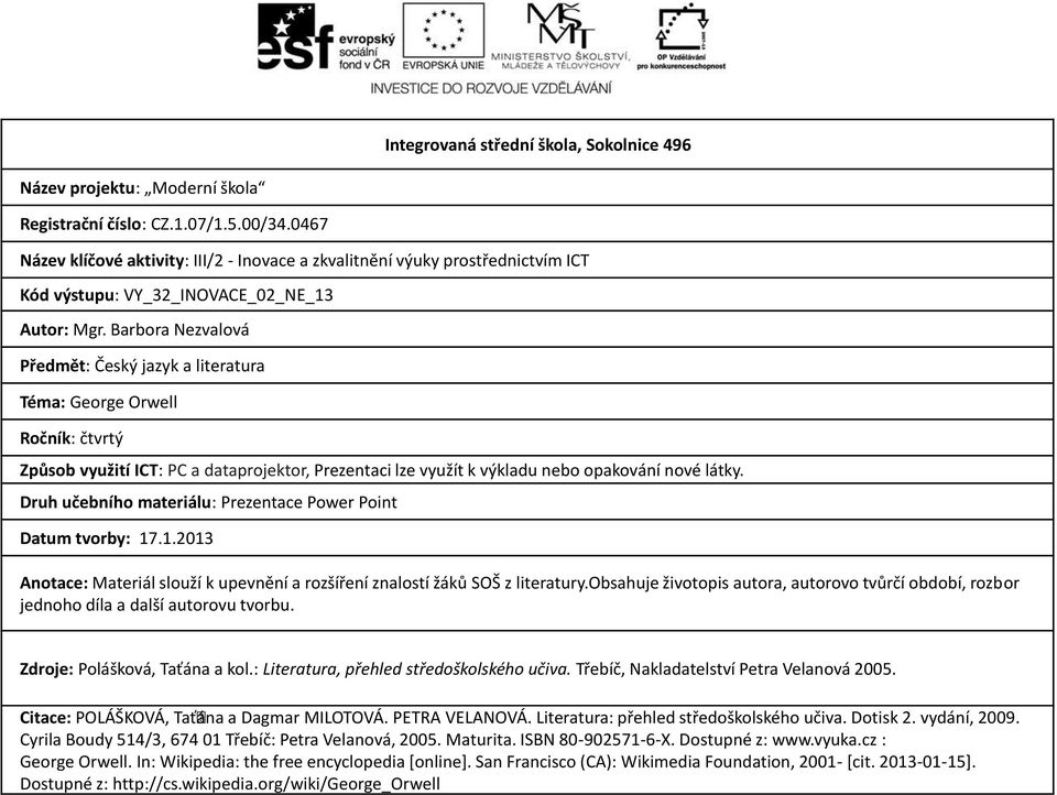 Barbora Nezvalová Předmět: Český jazyk a literatura Téma: George Orwell Ročník: čtvrtý Způsob využití ICT: PC a dataprojektor, Prezentaci lze využít k výkladu nebo opakování nové látky.