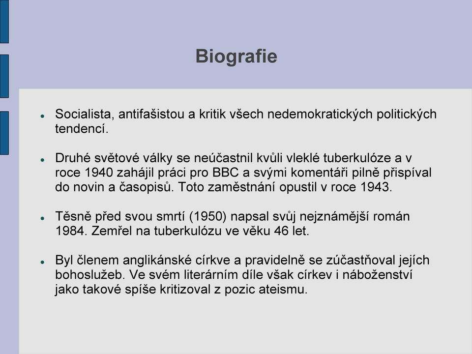 a časopisů. Toto zaměstnání opustil v roce 1943. Těsně před svou smrtí (1950) napsal svůj nejznámější román 1984.