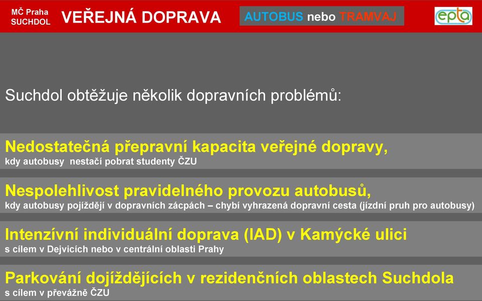 vyhrazená dopravní cesta (jízdní pruh pro autobusy) Intenzívní individuální doprava (IAD) v Kamýcké ulici s cílem v