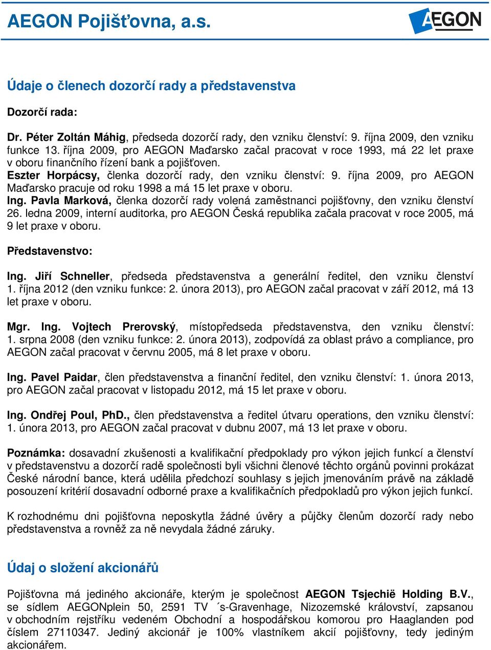 října 2009, pro AEGON Maďarsko pracuje od roku 1998 a má 15 let praxe v oboru. Ing. Pavla Marková, členka dozorčí rady volená zaměstnanci pojišťovny, den vzniku členství 26.