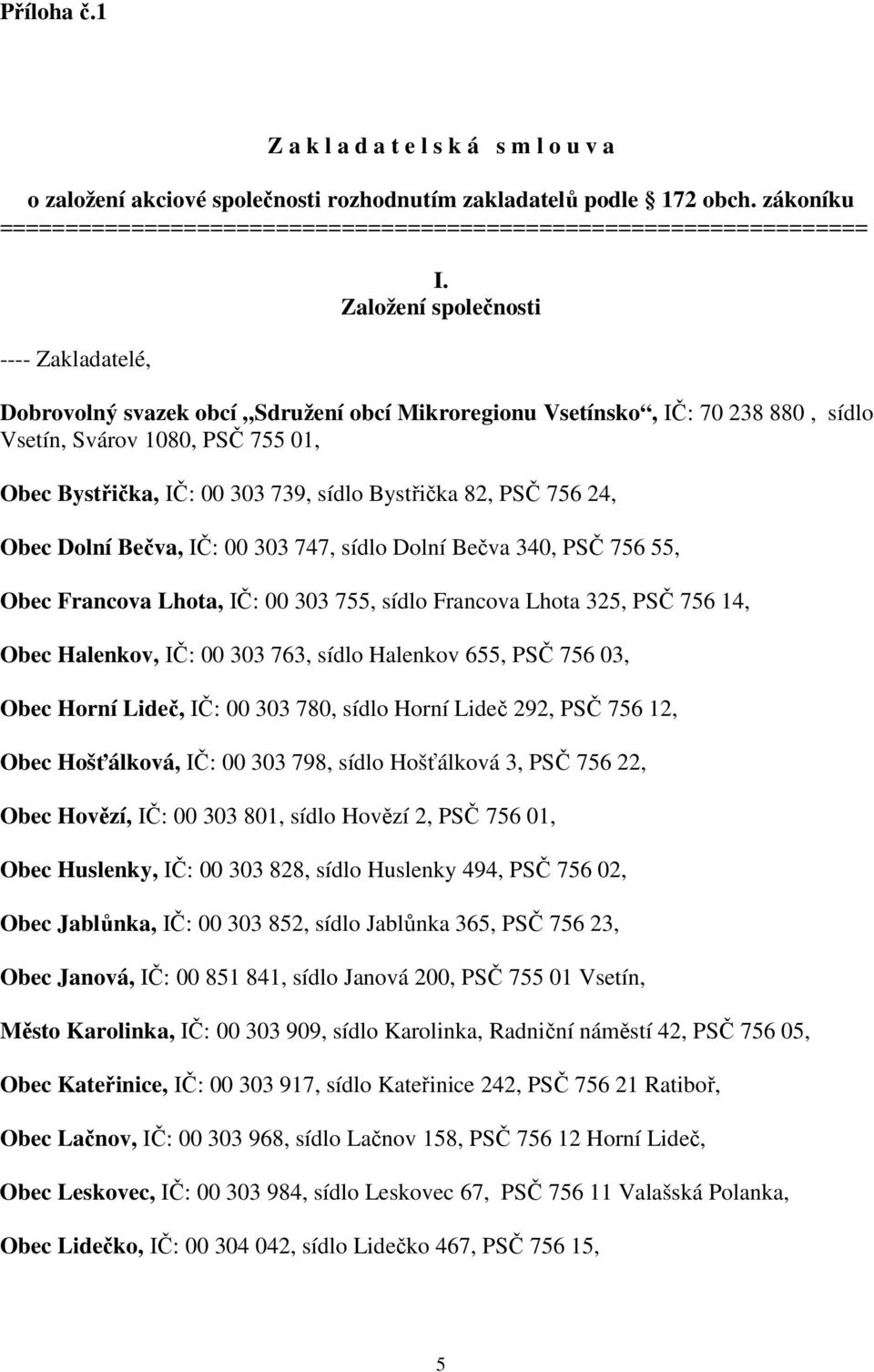 Založení společnosti Dobrovolný svazek obcí Sdružení obcí Mikroregionu Vsetínsko, IČ: 70 238 880, sídlo Vsetín, Svárov 1080, PSČ 755 01, Obec Bystřička, IČ: 00 303 739, sídlo Bystřička 82, PSČ 756