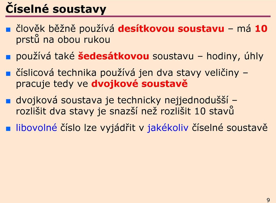 pracuje tedy ve dvojkové soustavě dvojková soustava je technicky nejjednodušší rozlišit dva