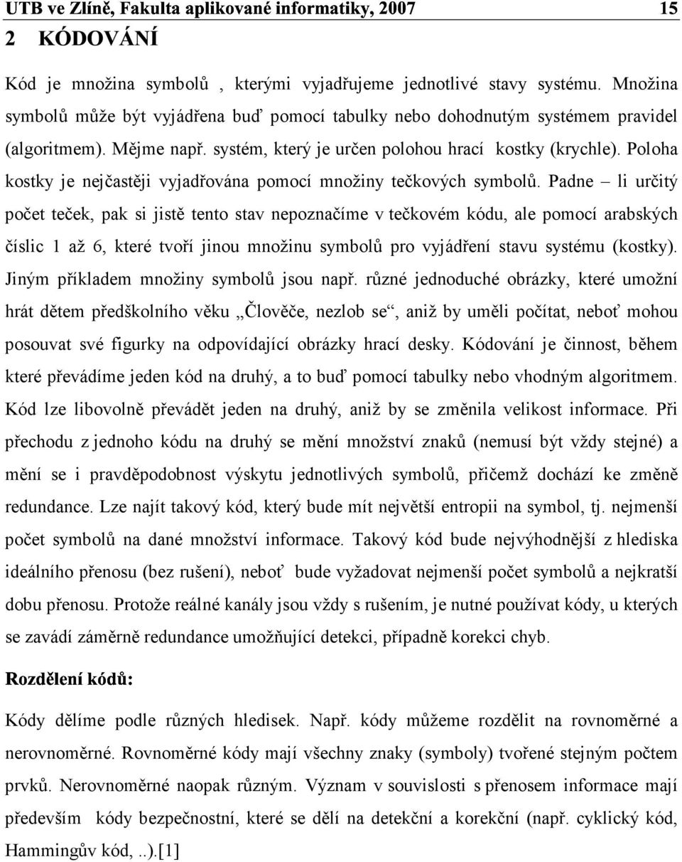 Padne li určitý očet teček, ak si jistě tento stav neoznačíme v tečkovém kódu, ale omocí arabských číslic až 6, které tvoří jinou množinu symbolů ro vyjádření stavu systému (kostky).