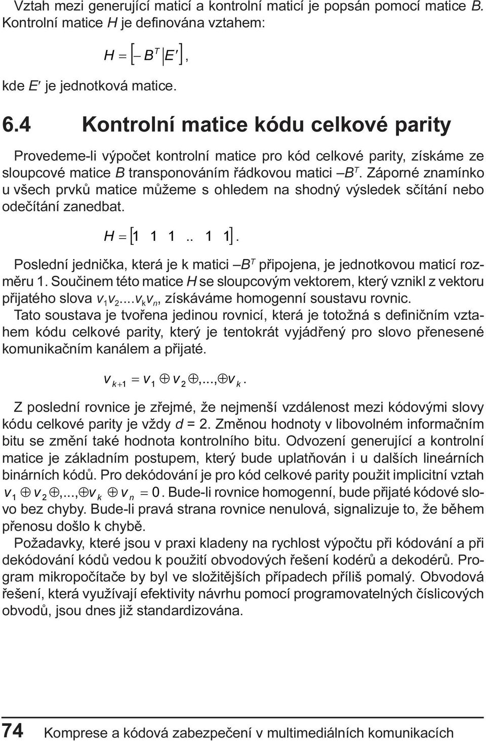 výsledek sèítání nebo odeèítání zanedbat [ ] + = Poslední jednièka, která je k matici B T pøipojena, je jednotkovou maticí rozmìru 1 Souèinem této matice H se sloupcovým vektorem, který vznikl z