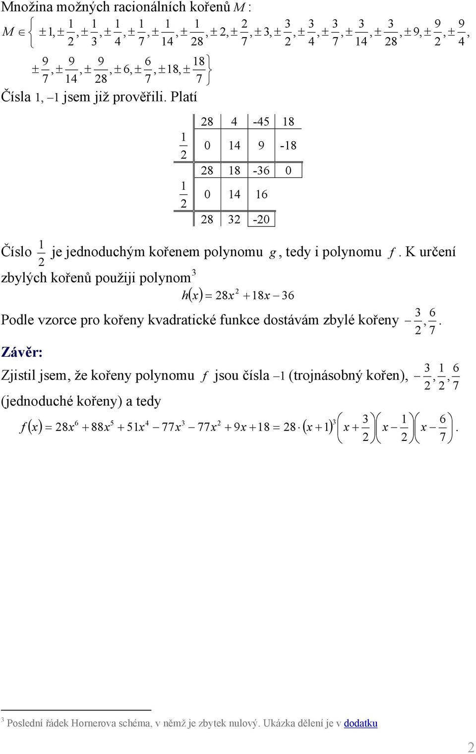 kořey kvdtiké fuke dostávám zylé kořey Závě: Zjistil jsem že kořey olyomu (jedoduhé kořey) tedy f f ± ± 7 ± ± 8 jsou čísl (tojásoý