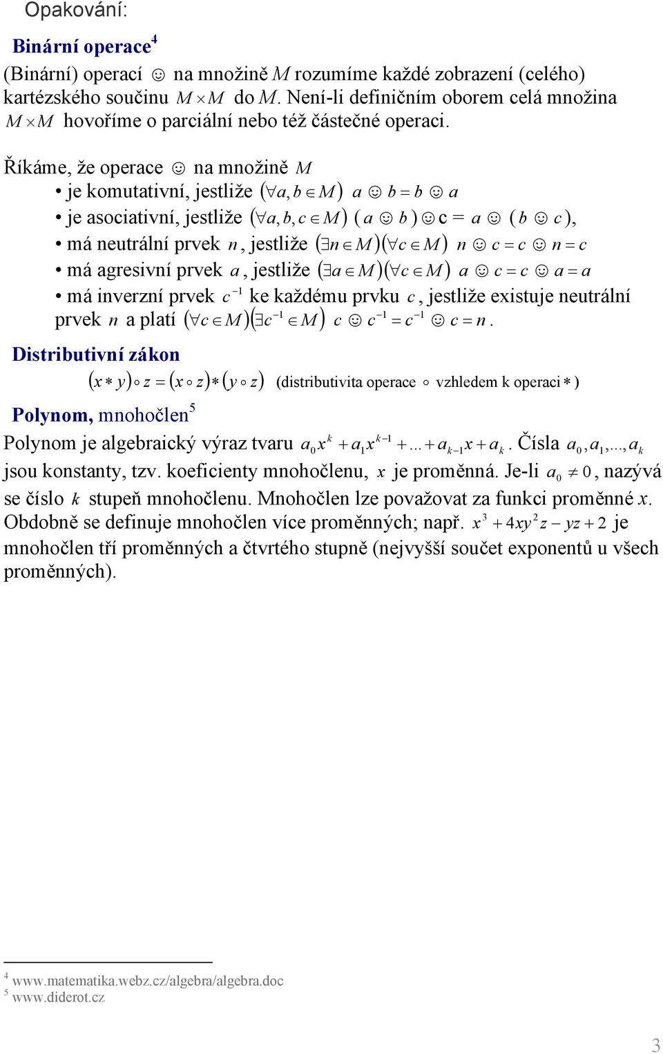 eutálí vek ltí ( M ) M. ( ) Distiutiví záko ( x y) o z ( x o z) ( y o z ) (distiutivit oee o vzhledem k oei ) Polyom mohočle 5 k k Polyom je lgeiký výz tvu x x... k x k. Čísl... k jsou kostty tzv.