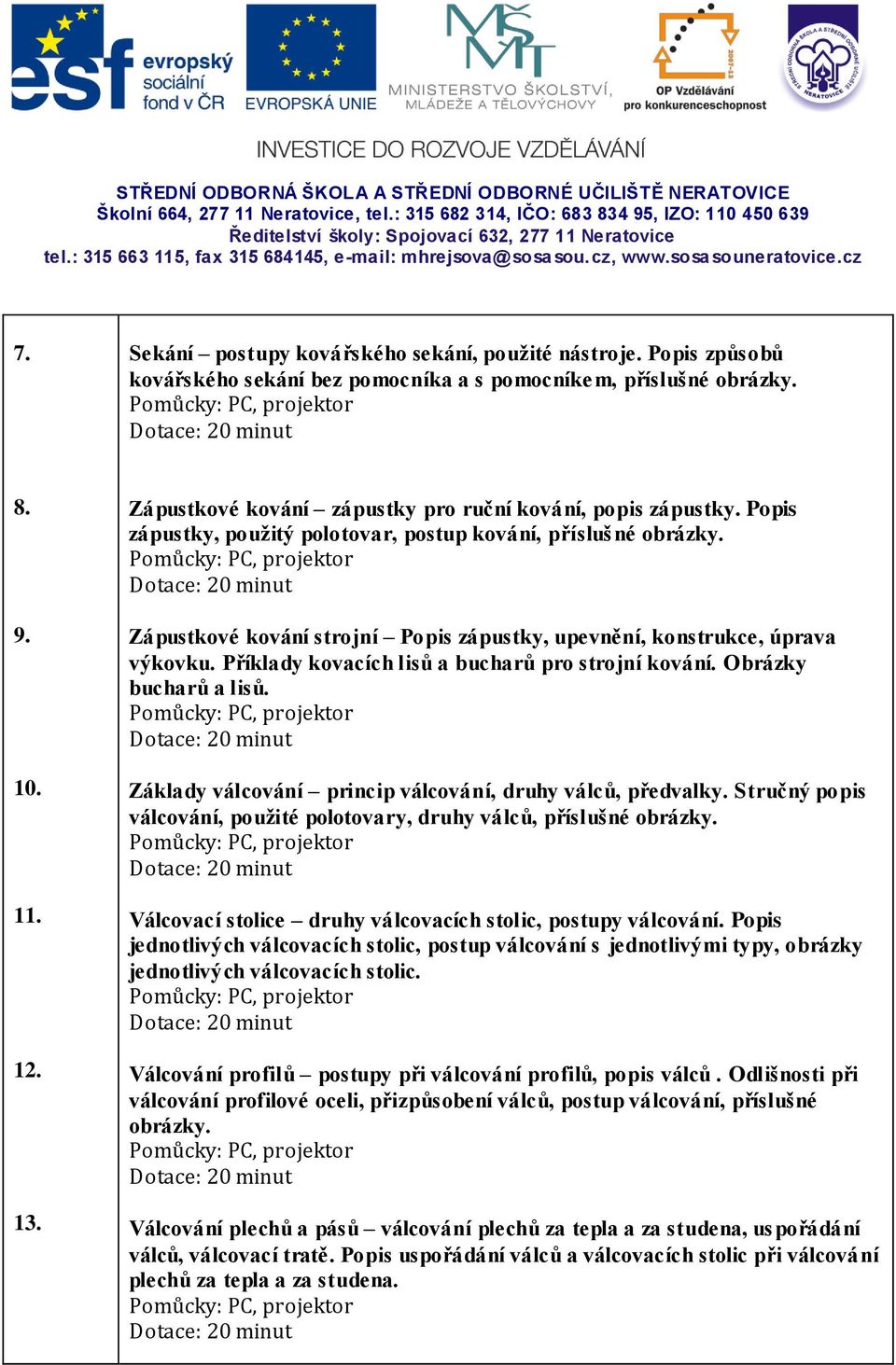 Zápustkové kování strojní Popis zápustky, upevnění, konstrukce, úprava výkovku. Příklady kovacích lisů a bucharů pro strojní kování. Obrázky bucharů a lisů.