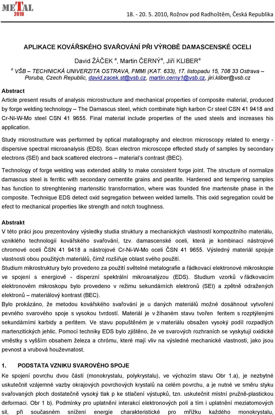 cz Abstract Article present results of analysis microstructure and mechanical properties of composite material, produced by forge welding technology The Damascus steel, which combinate high karbon Cr