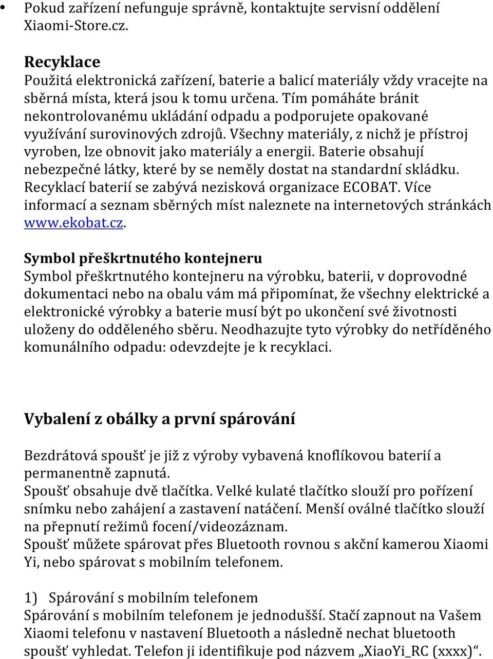 Tím pomáháte bránit nekontrolovanému ukládání odpadu a podporujete opakované využívání surovinových zdrojů. Všechny materiály, z nichž je přístroj vyroben, lze obnovit jako materiály a energii.